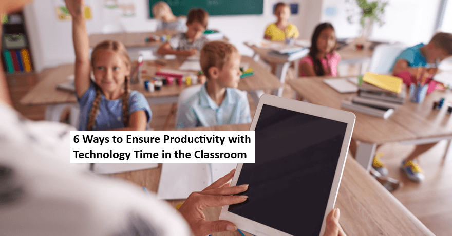 6-ways-to-ensure-productivity-with-technology-time-in-the-classroom.png